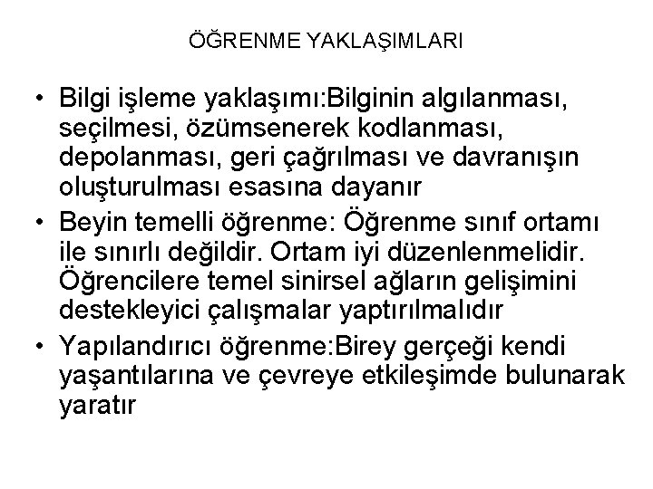 ÖĞRENME YAKLAŞIMLARI • Bilgi işleme yaklaşımı: Bilginin algılanması, seçilmesi, özümsenerek kodlanması, depolanması, geri çağrılması