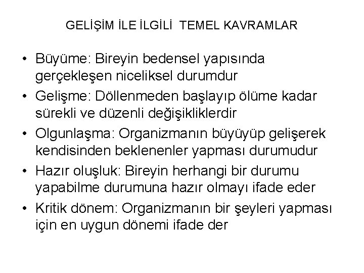 GELİŞİM İLE İLGİLİ TEMEL KAVRAMLAR • Büyüme: Bireyin bedensel yapısında gerçekleşen niceliksel durumdur •