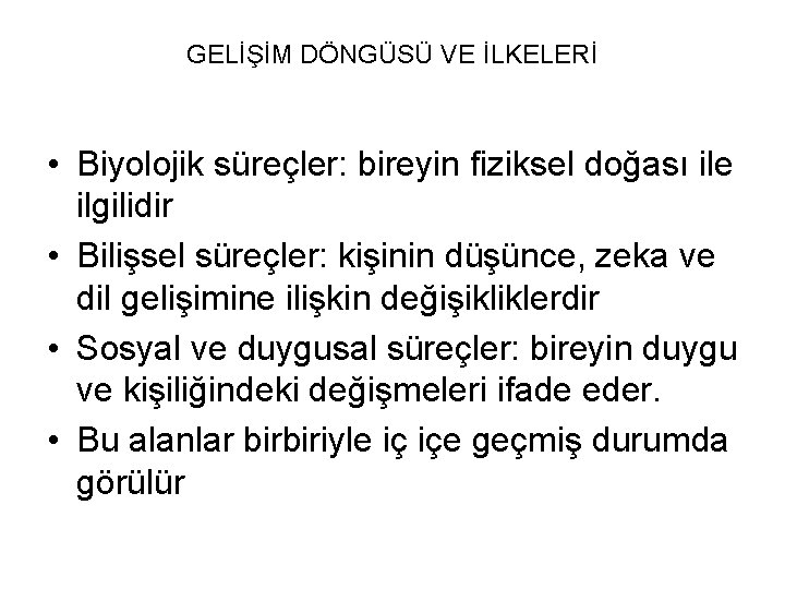 GELİŞİM DÖNGÜSÜ VE İLKELERİ • Biyolojik süreçler: bireyin fiziksel doğası ile ilgilidir • Bilişsel