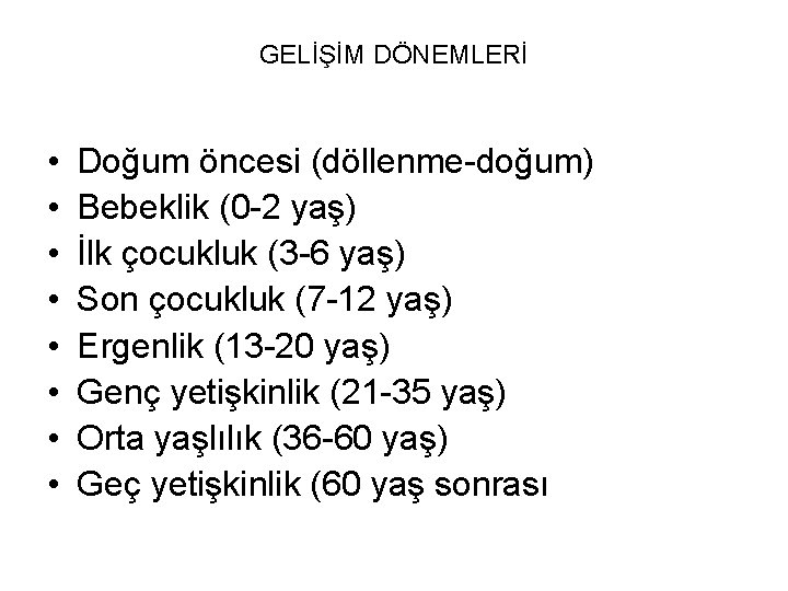 GELİŞİM DÖNEMLERİ • • Doğum öncesi (döllenme-doğum) Bebeklik (0 -2 yaş) İlk çocukluk (3