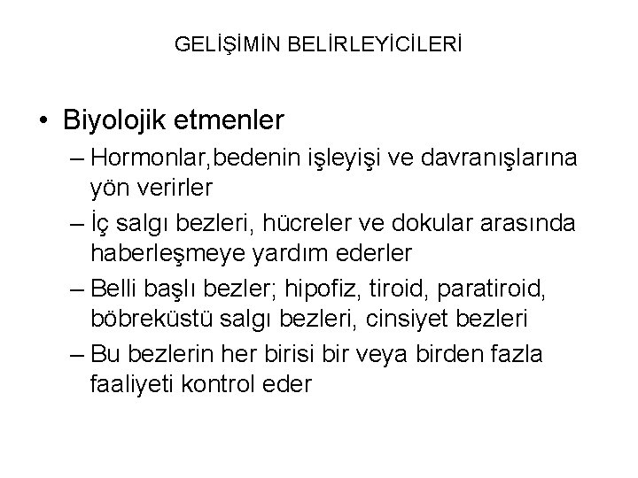 GELİŞİMİN BELİRLEYİCİLERİ • Biyolojik etmenler – Hormonlar, bedenin işleyişi ve davranışlarına yön verirler –