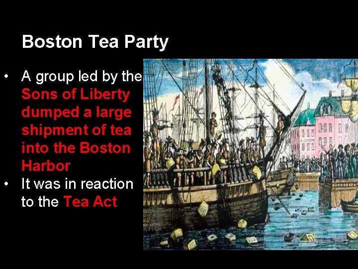 Boston Tea Party • A group led by the Sons of Liberty dumped a