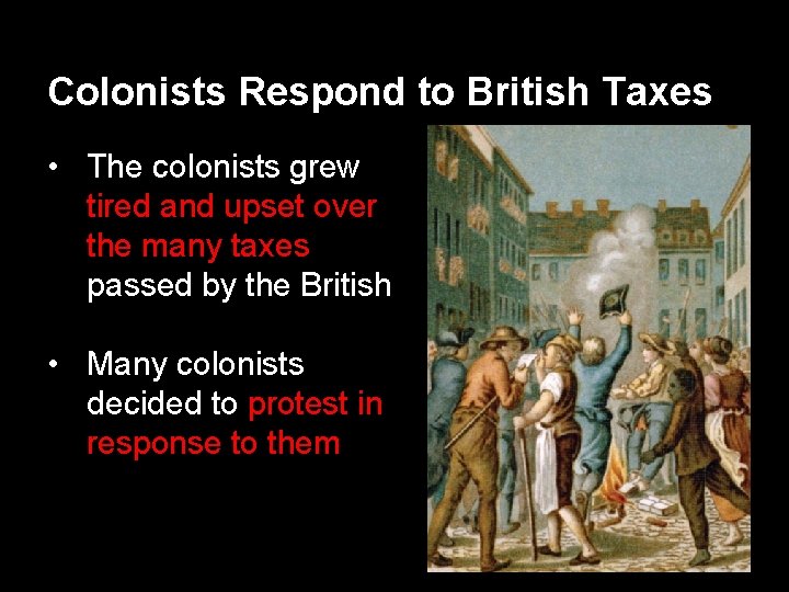 Colonists Respond to British Taxes • The colonists grew tired and upset over the