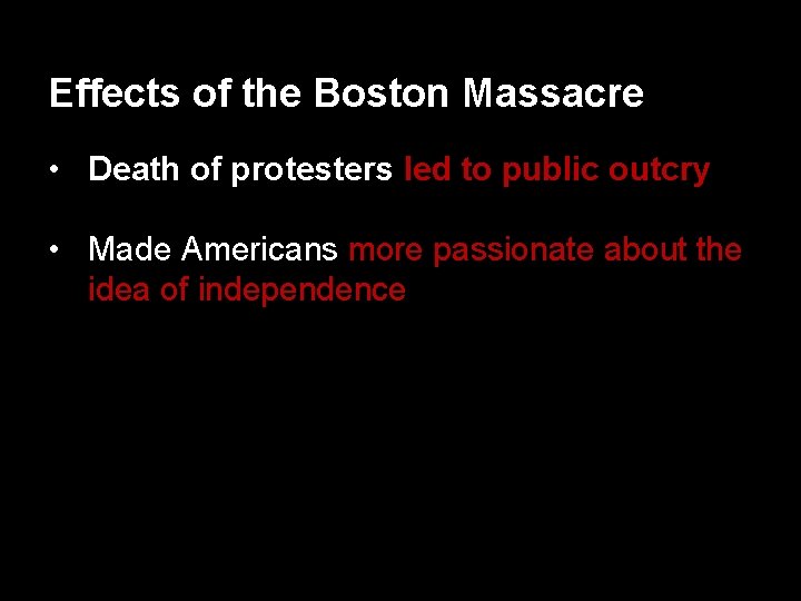 Effects of the Boston Massacre • Death of protesters led to public outcry •