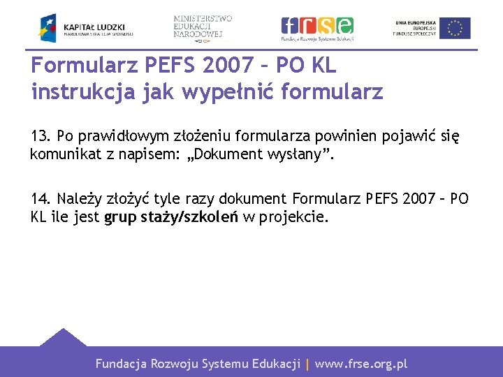 Formularz PEFS 2007 – PO KL instrukcja jak wypełnić formularz 13. Po prawidłowym złożeniu
