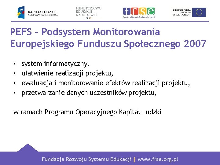 PEFS – Podsystem Monitorowania Europejskiego Funduszu Społecznego 2007 • • system informatyczny, ułatwienie realizacji