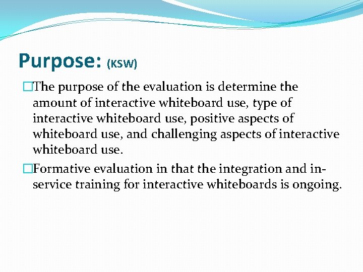 Purpose: (KSW) �The purpose of the evaluation is determine the amount of interactive whiteboard