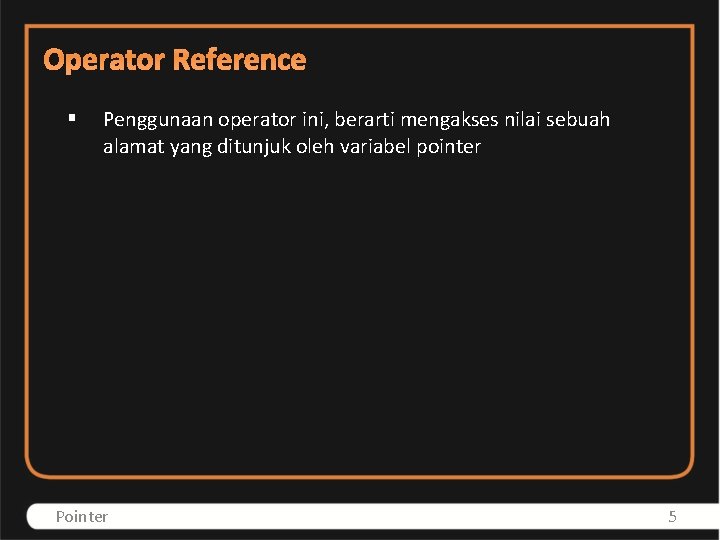 Operator Reference § Penggunaan operator ini, berarti mengakses nilai sebuah alamat yang ditunjuk oleh
