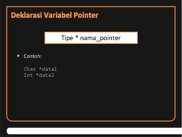 Deklarasi Variabel Pointer Tipe * nama_pointer § Contoh: Char *data 1 Int *data 2