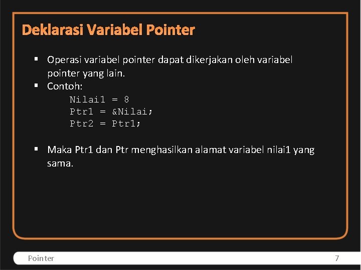 Deklarasi Variabel Pointer § Operasi variabel pointer dapat dikerjakan oleh variabel pointer yang lain.