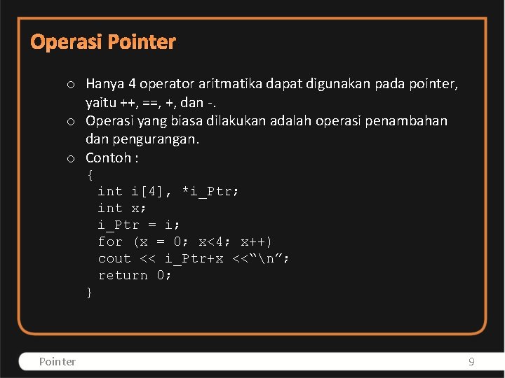 Operasi Pointer o Hanya 4 operator aritmatika dapat digunakan pada pointer, yaitu ++, ==,
