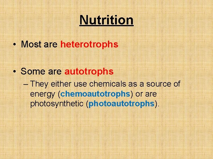Nutrition • Most are heterotrophs • Some are autotrophs – They either use chemicals