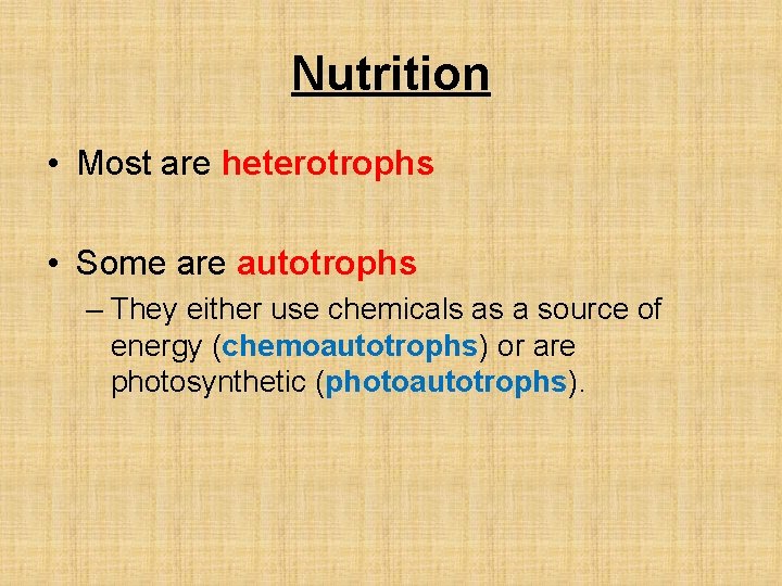 Nutrition • Most are heterotrophs • Some are autotrophs – They either use chemicals