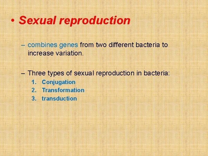  • Sexual reproduction – combines genes from two different bacteria to increase variation.