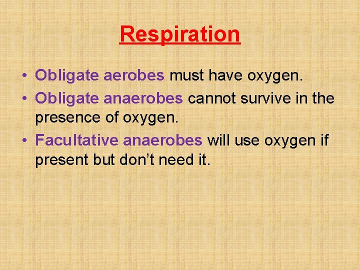 Respiration • Obligate aerobes must have oxygen. • Obligate anaerobes cannot survive in the