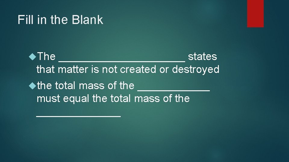 Fill in the Blank The ___________ states that matter is not created or destroyed