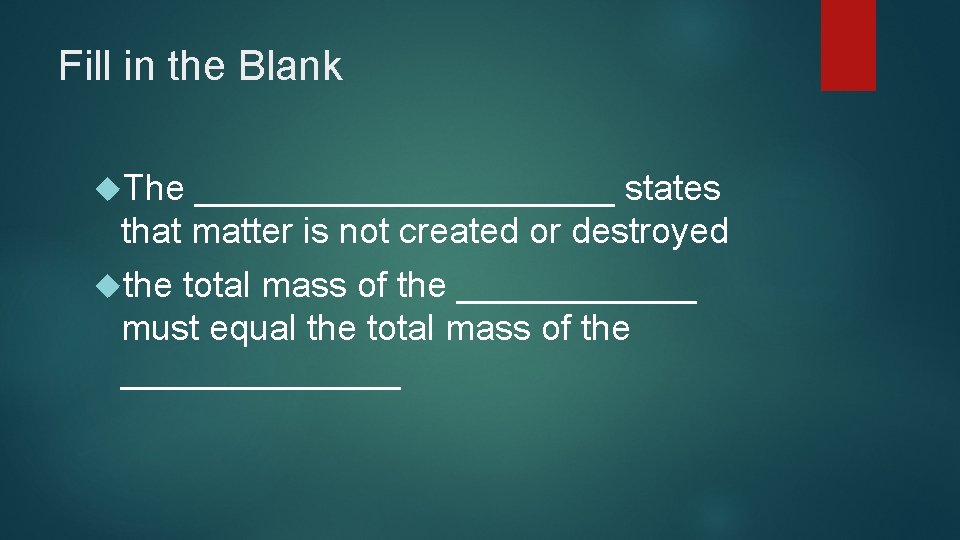 Fill in the Blank The ___________ states that matter is not created or destroyed