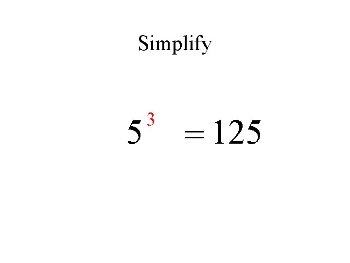 Simplify 5 3 = 125 