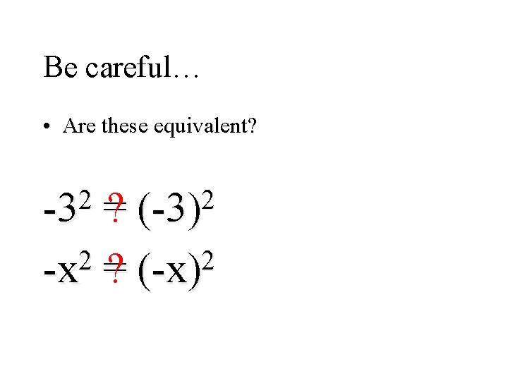 Be careful… • Are these equivalent? =? 2 2 -x =? (-x) 2 -3