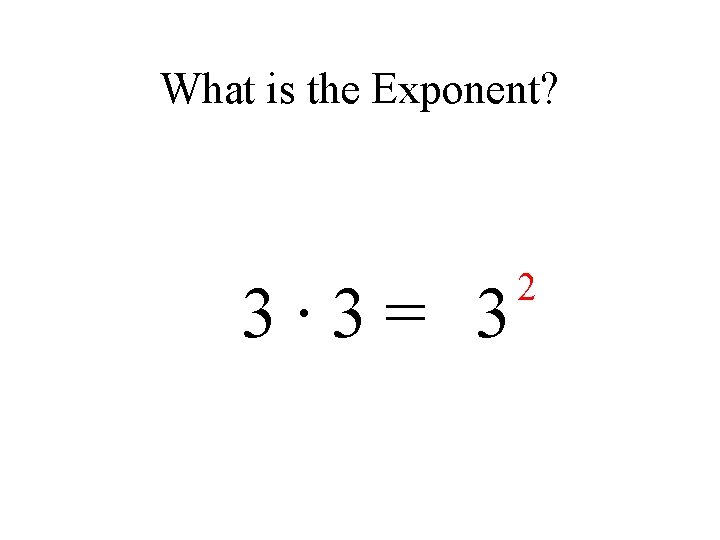 What is the Exponent? 3∙ 3= 3 2 