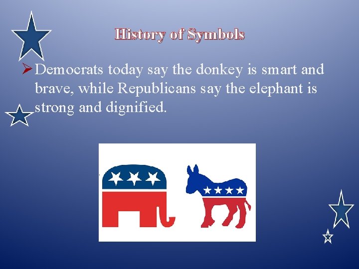 History of Symbols Ø Democrats today say the donkey is smart and brave, while