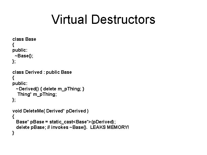 Virtual Destructors class Base { public: ~Base(); }; class Derived : public Base {