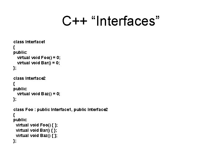 C++ “Interfaces” class Interface 1 { public: virtual void Foo() = 0; virtual void