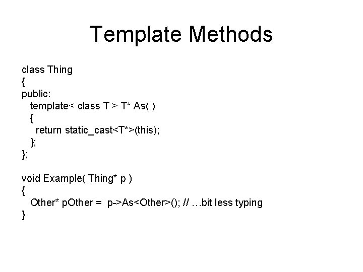 Template Methods class Thing { public: template< class T > T* As( ) {