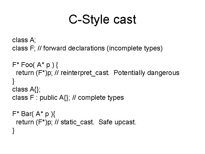 C-Style cast class A; class F; // forward declarations (incomplete types) F* Foo( A*