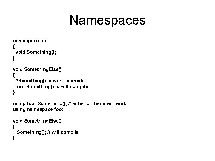 Namespaces namespace foo { void Something(); } void Something. Else() { //Something(); // won't