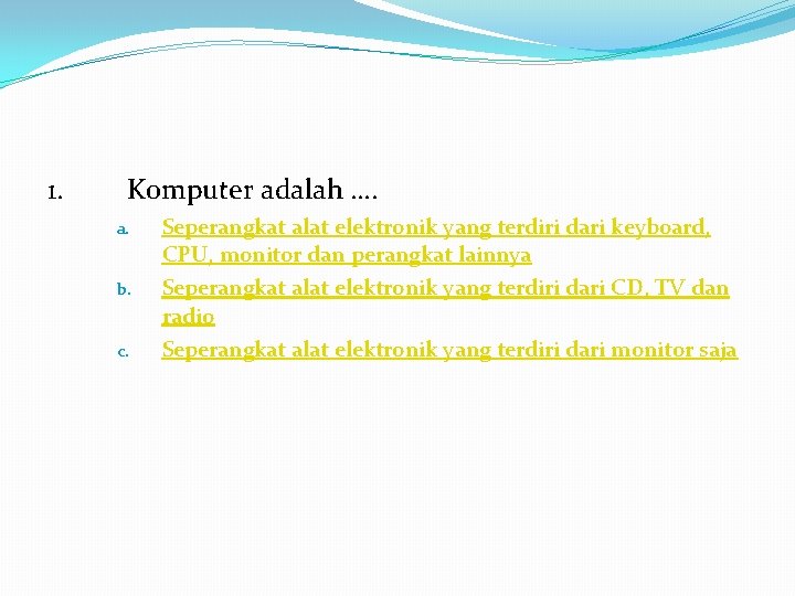 1. Komputer adalah …. a. b. c. Seperangkat alat elektronik yang terdiri dari keyboard,