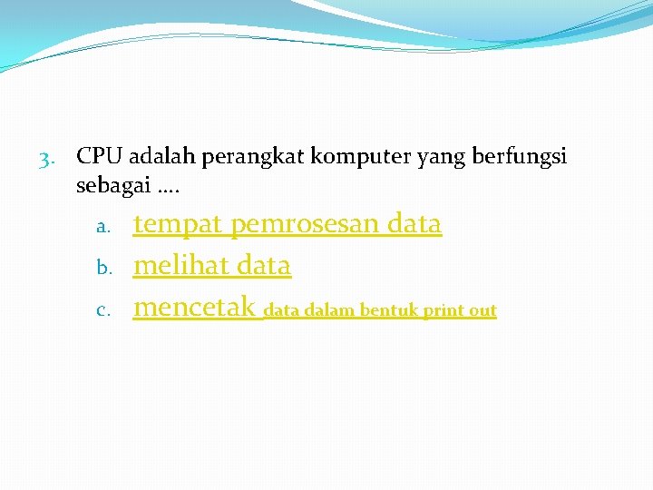 3. CPU adalah perangkat komputer yang berfungsi sebagai …. a. b. c. tempat pemrosesan