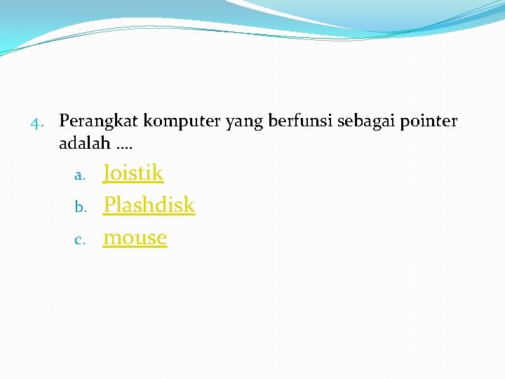 4. Perangkat komputer yang berfunsi sebagai pointer adalah …. a. b. c. Joistik Plashdisk