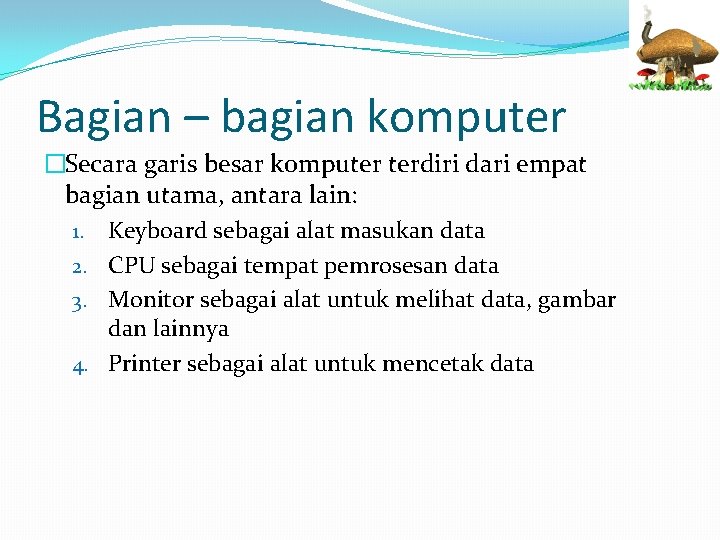 Bagian – bagian komputer �Secara garis besar komputer terdiri dari empat bagian utama, antara