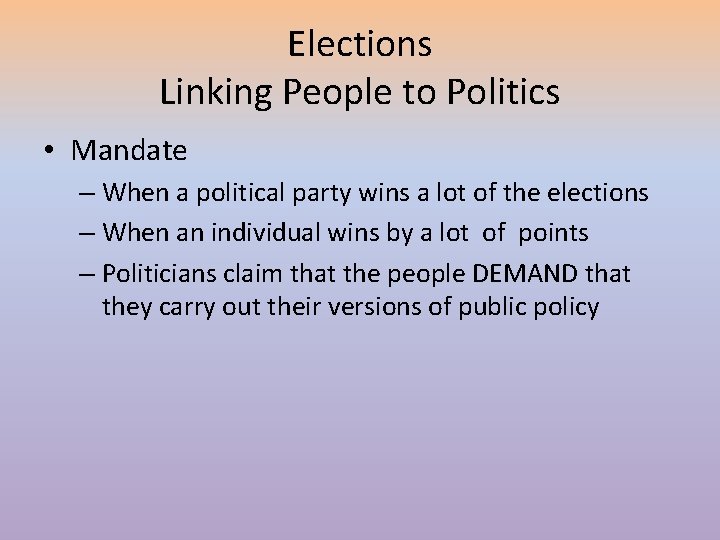 Elections Linking People to Politics • Mandate – When a political party wins a