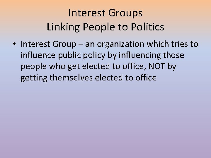 Interest Groups Linking People to Politics • Interest Group – an organization which tries