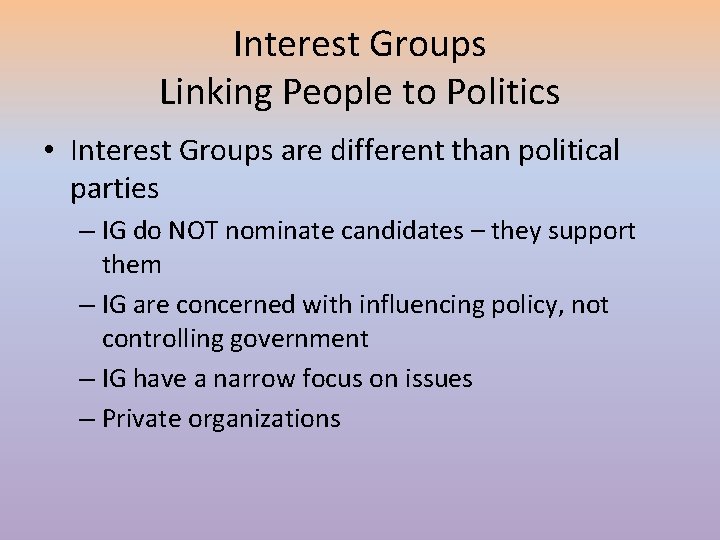 Interest Groups Linking People to Politics • Interest Groups are different than political parties
