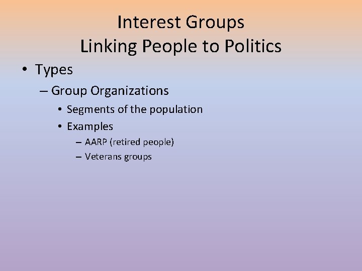 Interest Groups Linking People to Politics • Types – Group Organizations • Segments of