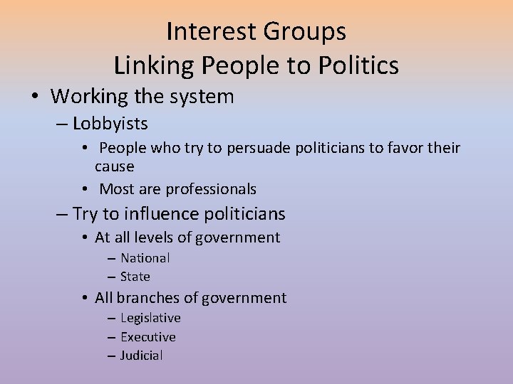 Interest Groups Linking People to Politics • Working the system – Lobbyists • People