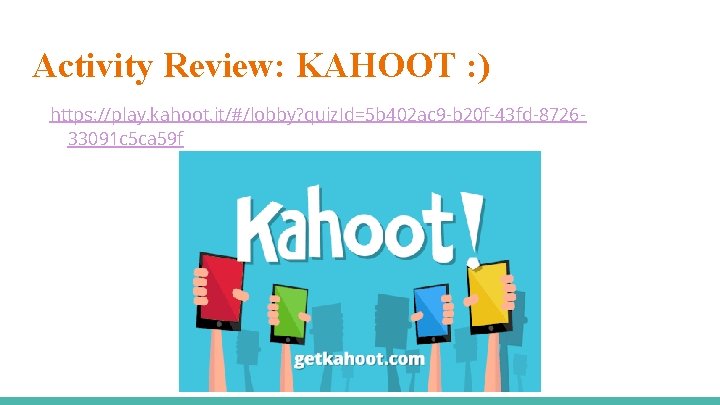 Activity Review: KAHOOT : ) https: //play. kahoot. it/#/lobby? quiz. Id=5 b 402 ac