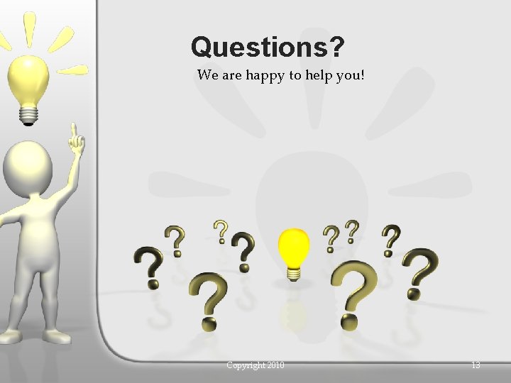Questions? We are happy to help you! Copyright 2010 13 