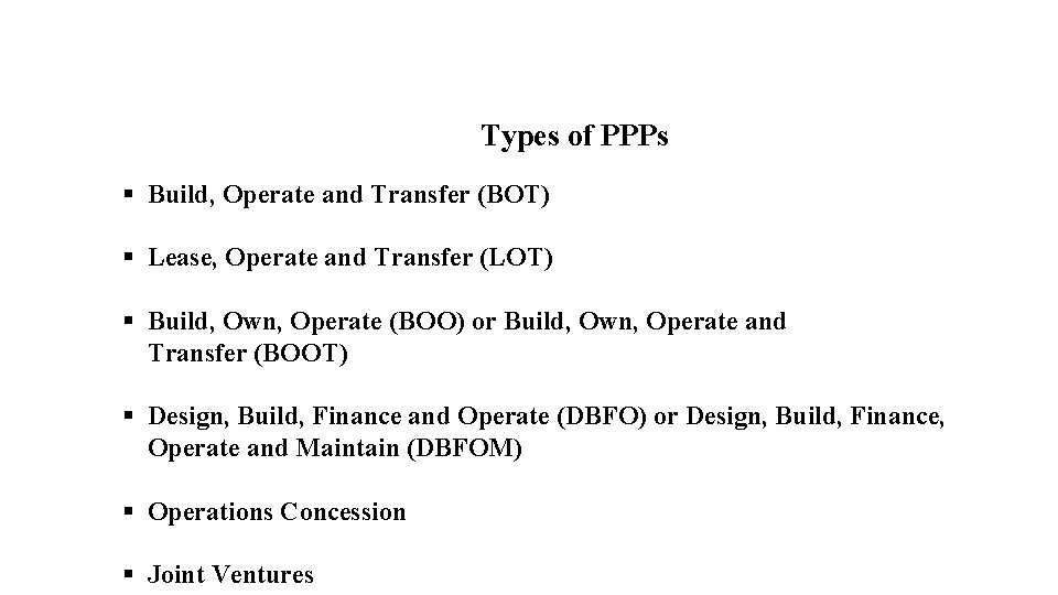 Types of PPPs § Build, Operate and Transfer (BOT) § Lease, Operate and Transfer