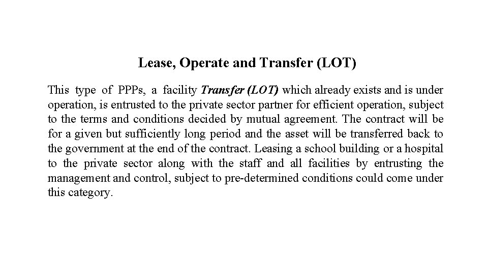 Lease, Operate and Transfer (LOT) This type of PPPs, a facility Transfer (LOT) which