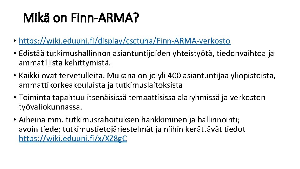 Mikä on Finn-ARMA? • https: //wiki. eduuni. fi/display/csctuha/Finn-ARMA-verkosto • Edistää tutkimushallinnon asiantuntijoiden yhteistyötä, tiedonvaihtoa