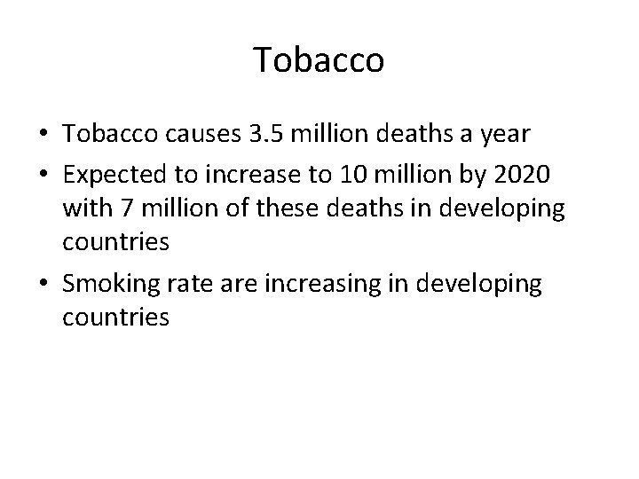 Tobacco • Tobacco causes 3. 5 million deaths a year • Expected to increase