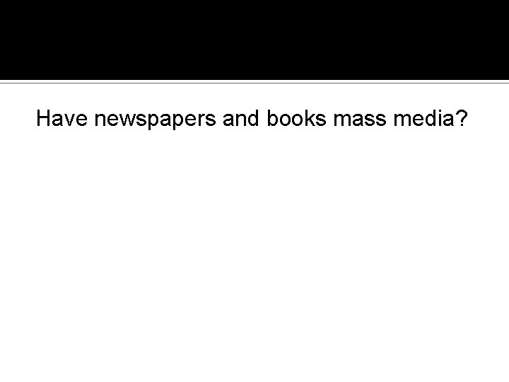 Have newspapers and books mass media? 