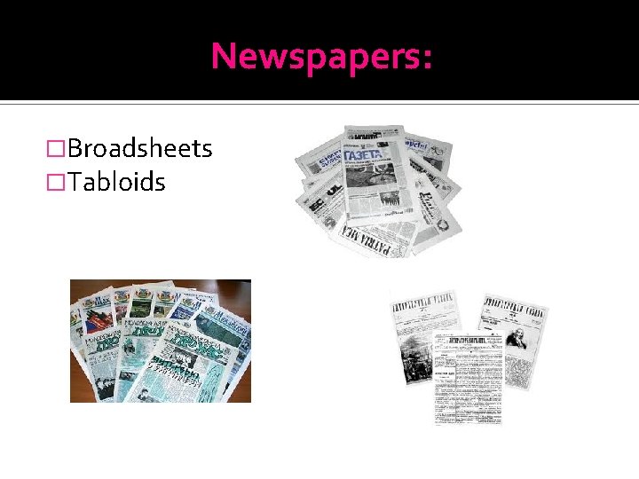 Newspapers: �Broadsheets �Tabloids 