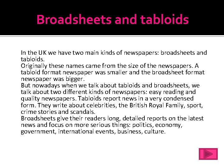 Broadsheets and tabloids In the UK we have two main kinds of newspapers: broadsheets