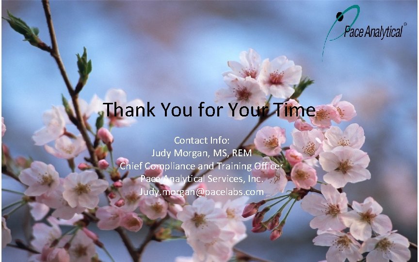Thank You for Your Time Contact Info: Judy Morgan, MS, REM Chief Compliance and