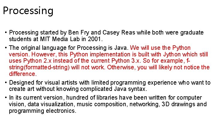 Processing • Processing started by Ben Fry and Casey Reas while both were graduate